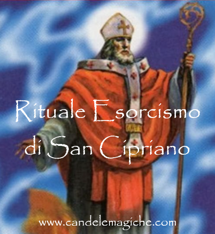 Esorcismo di San Cipriano, spezza malefici, stregonerie e maledizioni